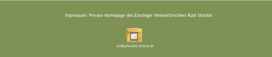 Impressum: Private Homepage des Einzinger Heimatforschers Rudi Stöckel