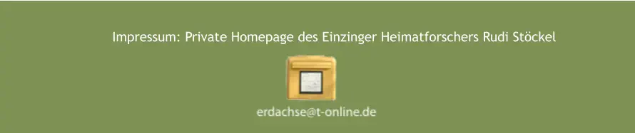 Impressum: Private Homepage des Einzinger Heimatforschers Rudi Stöckel